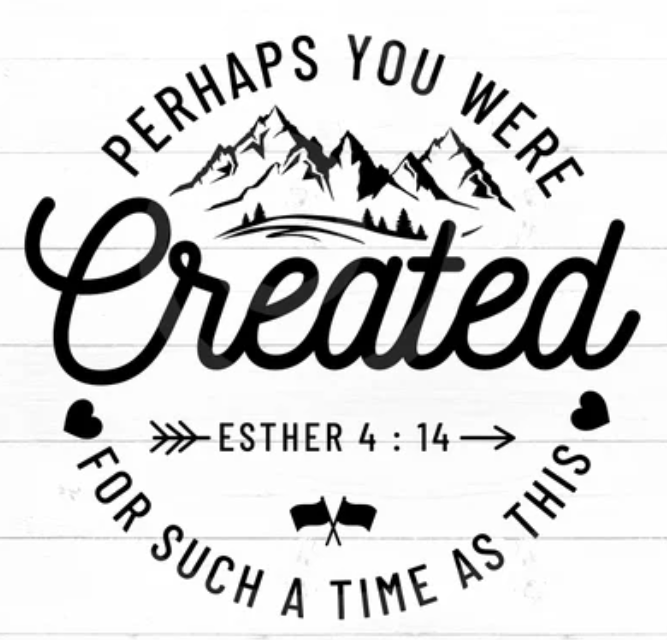 Perhaps you were created for such a time as this