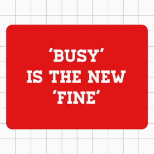 red square with teh words 'Busy' is the new 'fine' in white