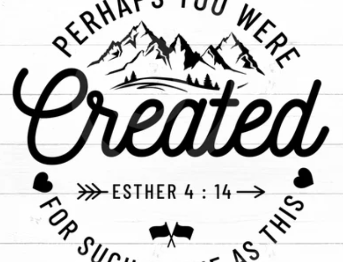 Perhaps you were created for such a time as this